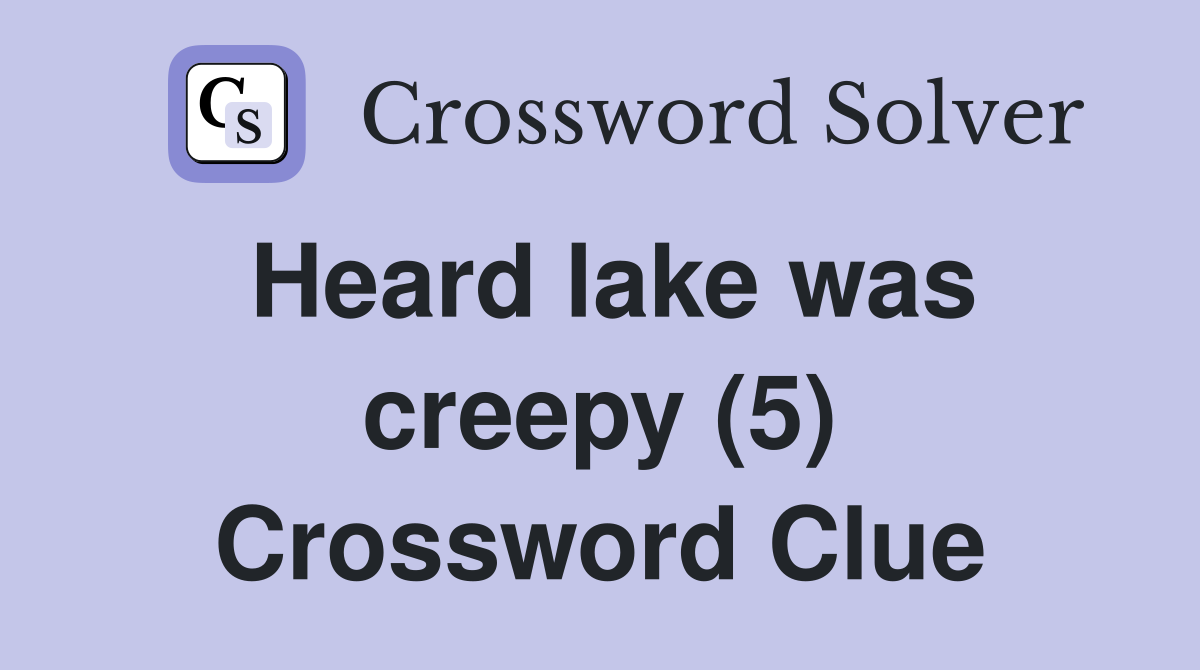 Heard lake was creepy (5) - Crossword Clue Answers - Crossword Solver